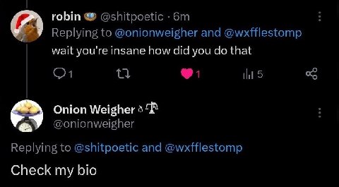 robin @shitpoetic Replying to @onionweigher and @wxfflestomp wait you're insane how did you that 5 Onion @onionweigher Replying to @shitpoetic and @wxfflestomp Check my bio