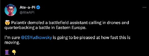 Ate-a-Pi @8teAPi Palantir demo’ed a battlefield assistant calling in drones and quarterbacking a battle in Eastern Europe. sure @ESYudkowsky is going to be pleased at how fast this is moving.