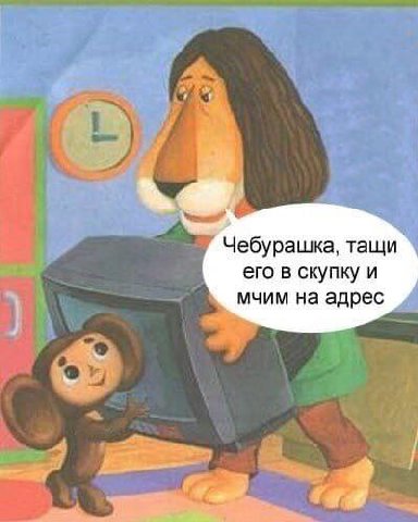 Чебурашка, тащи его в скупку и мчим на адрес
