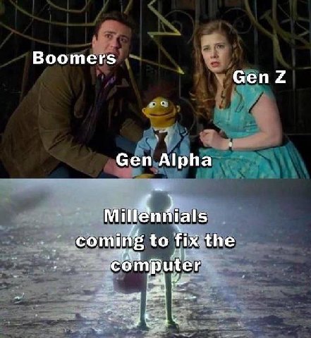Boomers Gen Gen Alpha 2. Millennials coming to fix the computer