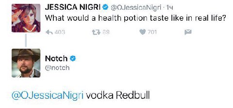JESSICA NIGRI 14 What would a health potion taste like in real life? Notch @notch @OJessicaNigri vodka Redbull