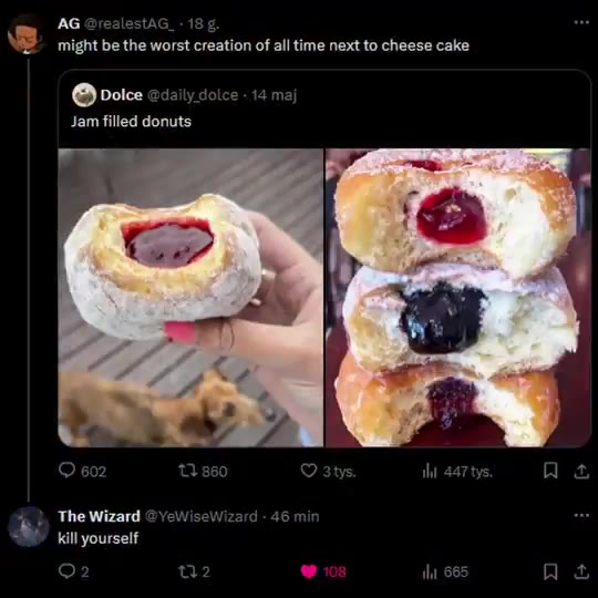 \ 2 might be the worst creation of all time next to cheese cake @ dolce adaily dolce - 14 maj Jam filled donuts $} The Wizard @YeWiseWizard - 46 min =