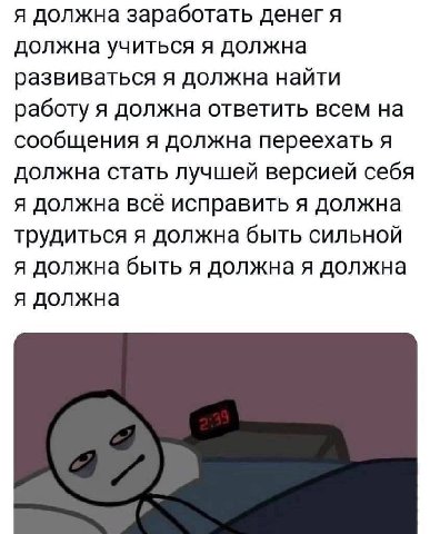 я должна заработать A должна учиться я должна развиваться я должна найти работу я должна ответить всем на сообщения я должна переехать я должна стать лучшей версией себя я должна всё исправить я должн