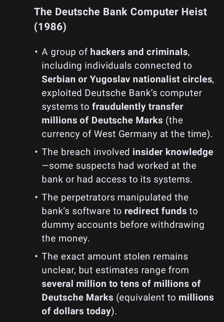 The Deutsche Bank Computer Heist (1986) A group of hackers and criminals, including individuals connected to Serbian or Yugoslav nationalist circles, exploited Deutsche Bank’s computer systems to frau