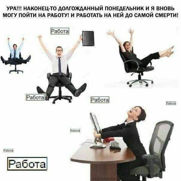 УРА!!! НАКОНЕЦ-ТО ДОЛГОЖДАННЫЙ ПОНЕДЕЛЬНИК И Я ВНОВЬ МОГУ ПОЙТИ НА РАБОТУ! И РАБОТАТЬ НА НЕЙ ДО САМОЙ СМЕРТИ! Работа] Работа
