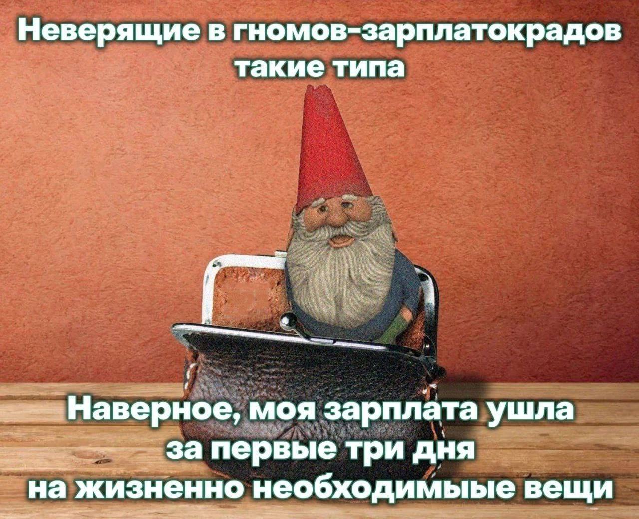 Неверящие в гномов-зарплатокрадов такие типа Наверное, моя зарплата ушла За первые три дня на жизненно необходимыые вещи