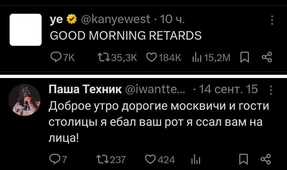 @kanyewest 10 GOOD MORNING RETARDS Паша Техник @iwantte... -14 сент. 15 Доброе утро дорогие москвичи и гости столицы я ебал ваш рот я ссал вам на лица! 07 11237