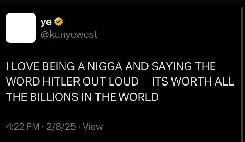 @kanyewest LOVE BEING А NIGGA AND SAYING THE WORD HITLER OUT LOUD ITS WORTH ALL THE BILLIONS IN THE WORLD 2/8/25 View