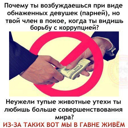 Почему ты возбуждаешься при виде обнаженных девушек (парней), но твой член в покое, когда ты видишь борьбу с коррупцией? Неужели тупые животные утехи ты любишь больше совершенствования мира? ИЗ-ЗА ТАК