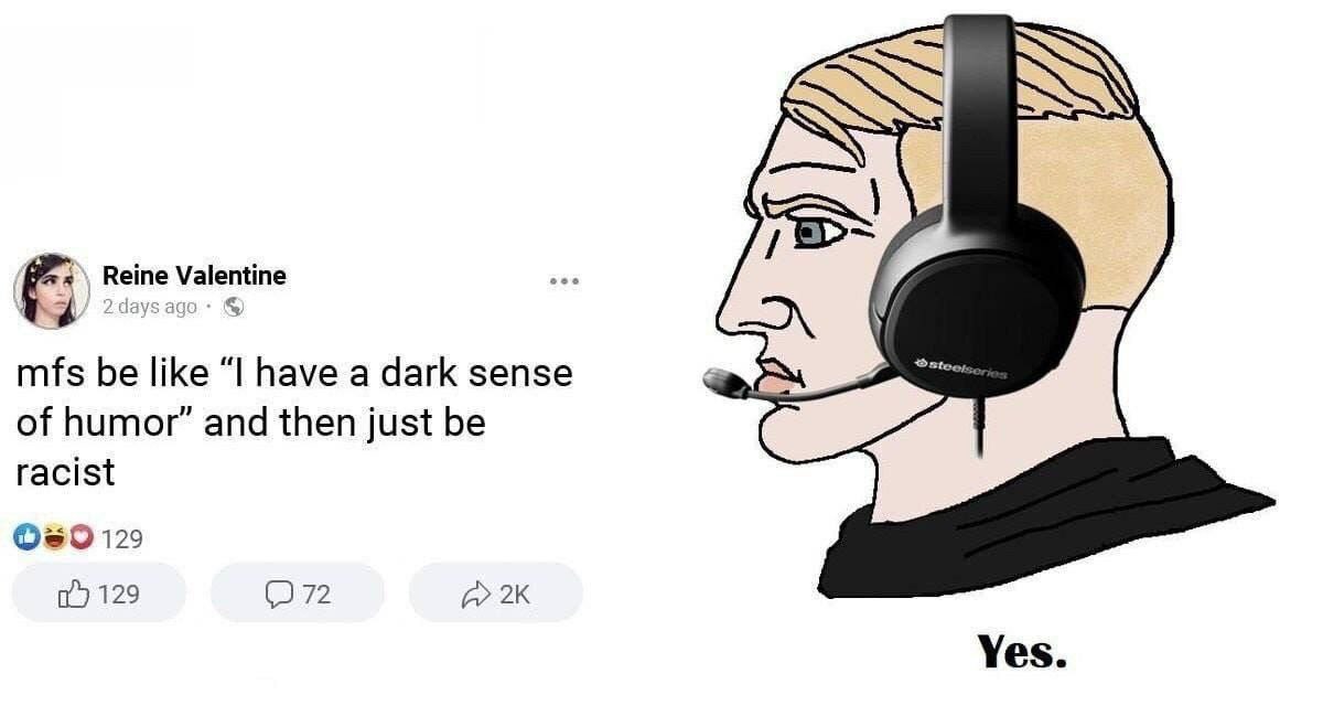 entine mfs be like have a dark sense of humor” and then just be racist 129 129 Yes.