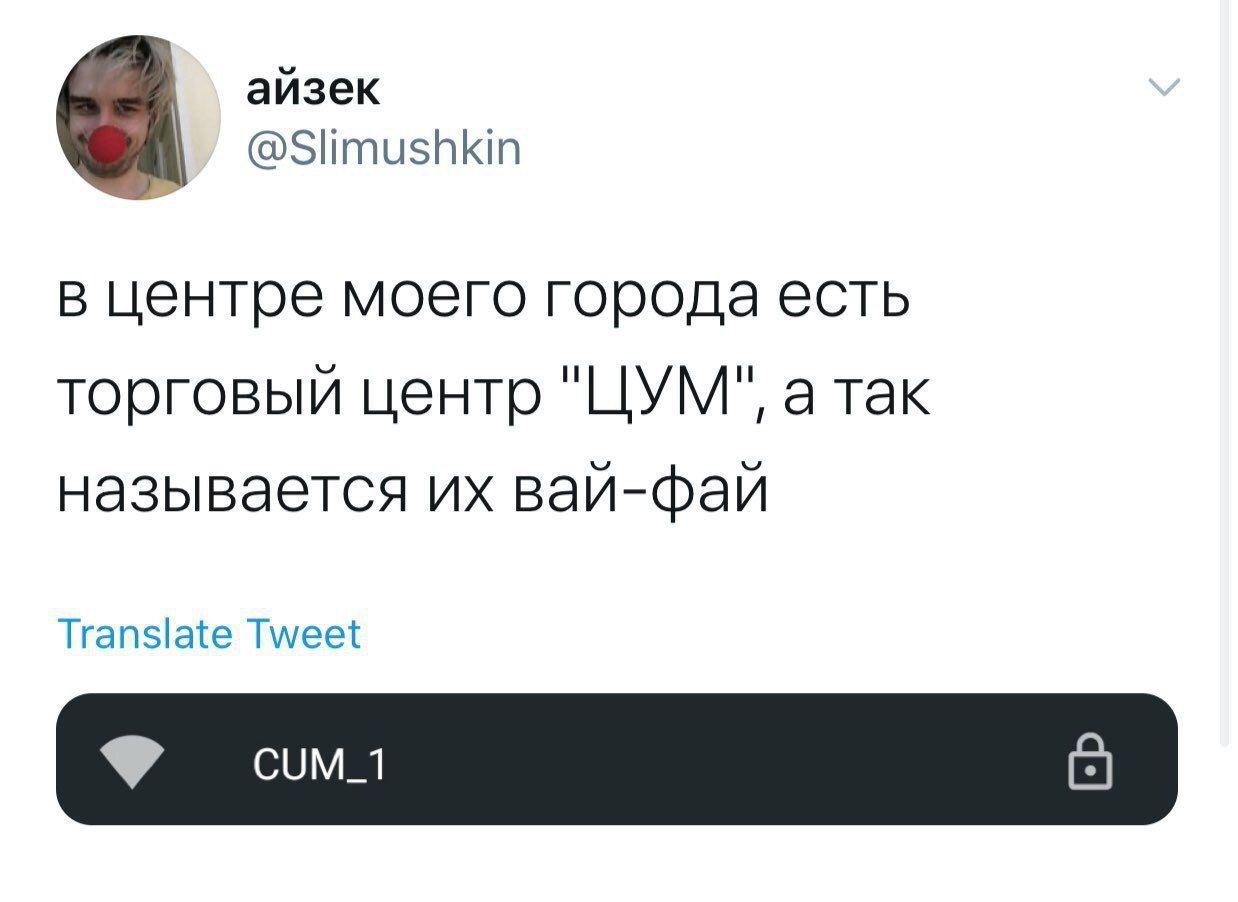 айзек @Slimushkin в центре моего города есть торговый центр "ЦУМ", a Tak называется вай-фай Translate Tweet CUM_1