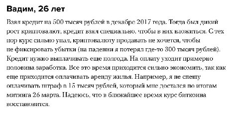 Вадим, 26 лет Взял кредит на 500 тысяч рублей в декабре 2017 года. Тогда был дикий рост криптовалют, кредит взял специально, чтобы в них вложиться. С тех пор курс сильно упал, криптовалюту продавать н