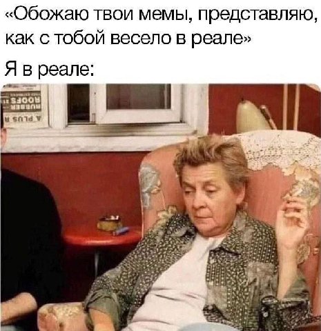 «Обожаю твои мемы, представляю, как с тобой весело в реале» Я в реале $2004 У a at