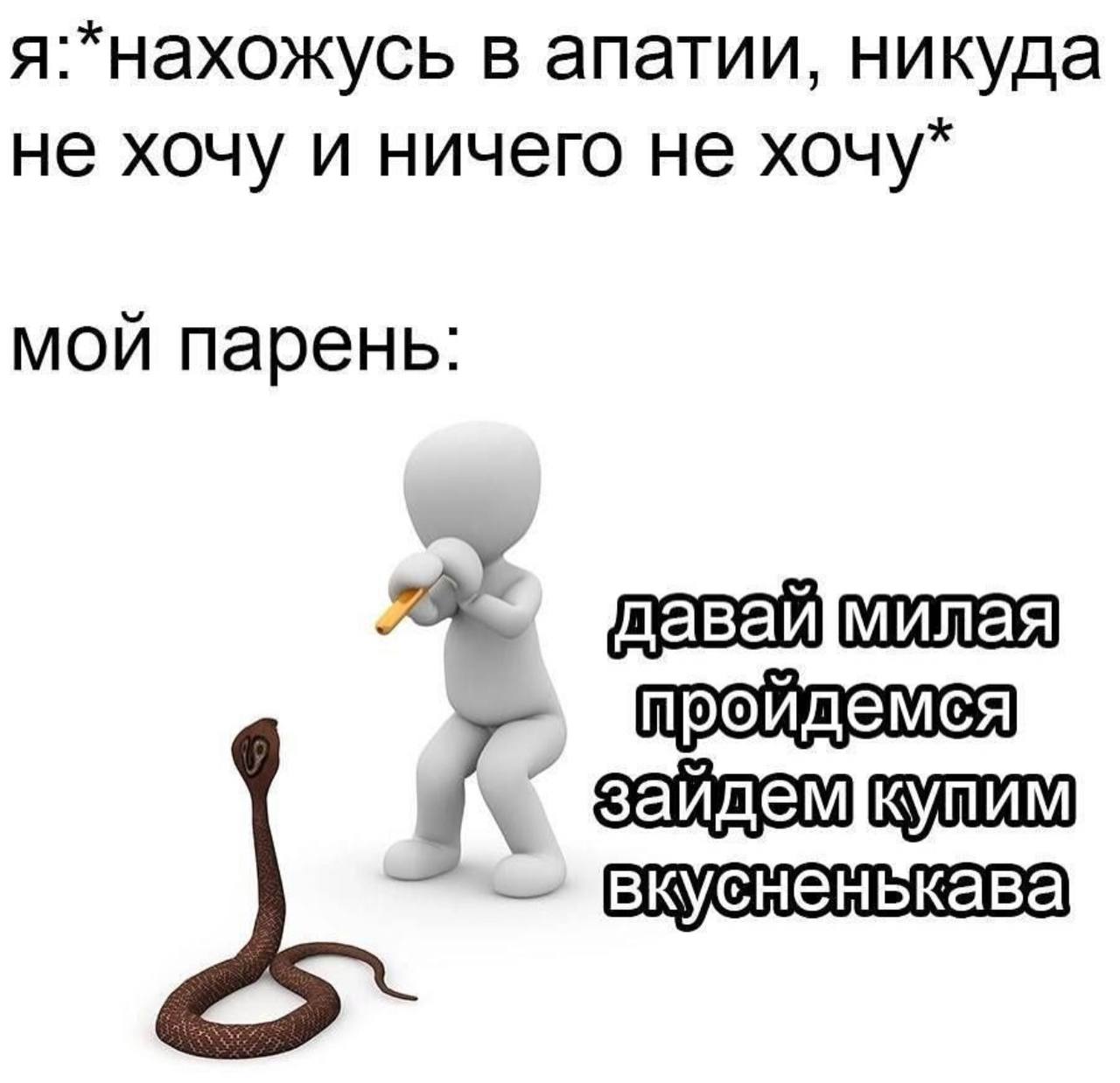 я. нахожусь в апатии, никуда не хочу и ничего не хочу мой парень зайдемкупим вкусненькава