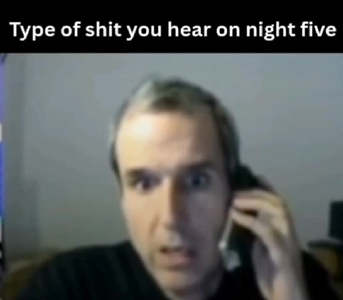 Туре of shit you hear on night five
