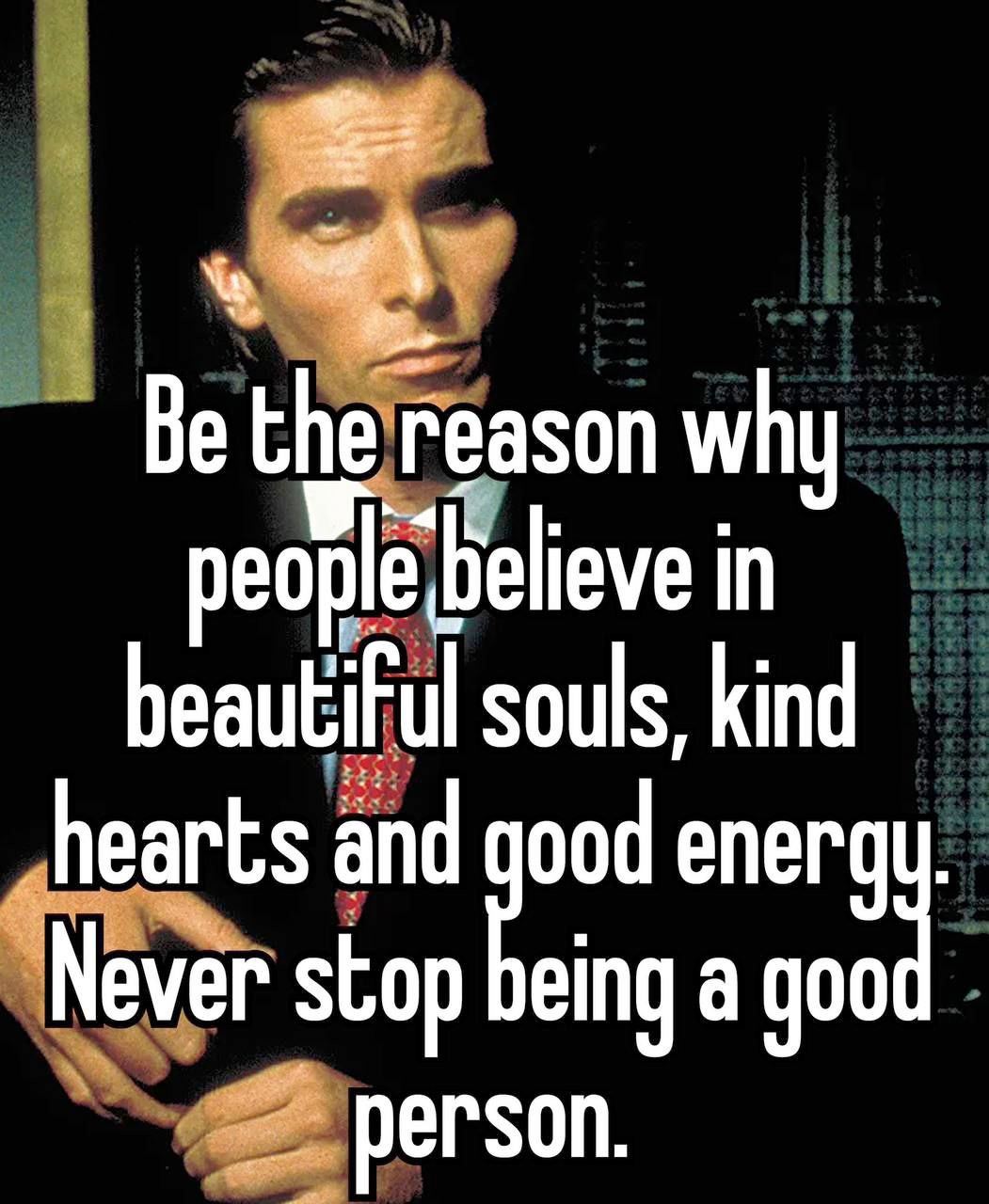 Be reason why people believe in beautiful souls, kind hearts and ood energ Мемег eing а goo person.