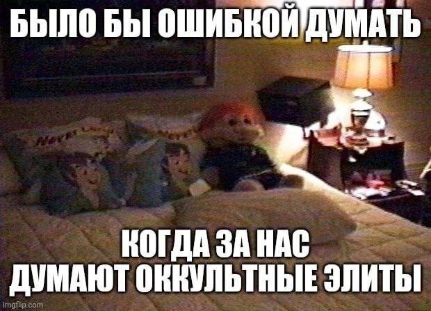 БЫЛО БЫ ОШИБКОЙДУМАТЬ КОГДА ЗА НАС ДУМАЮТ ОКНУЛЬТНЫЕ ЭЛИТЫ