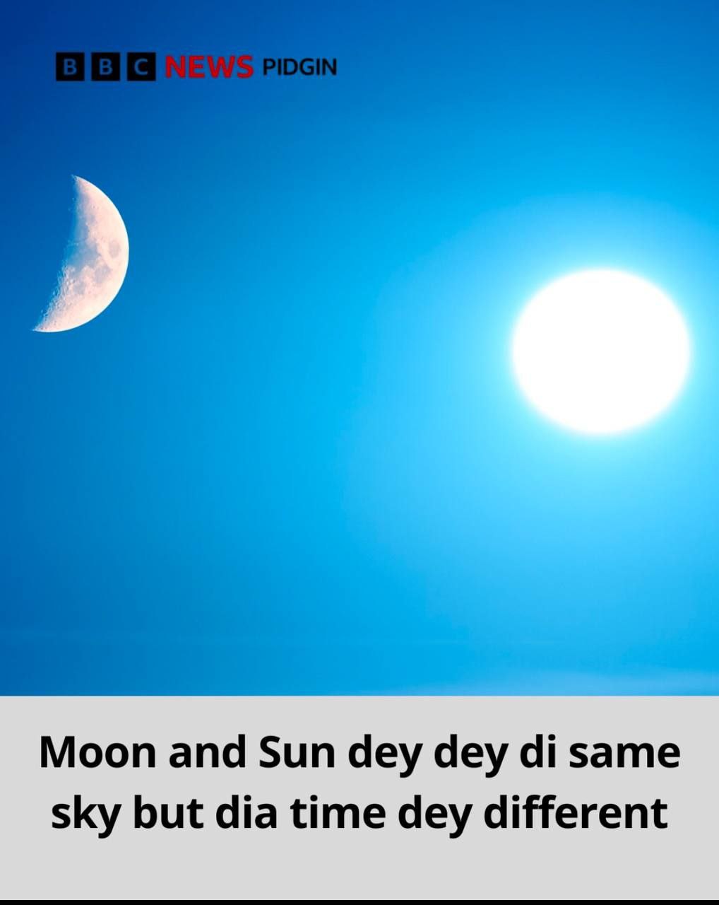 Moon and Sun dey dey same sky but dia time dey different