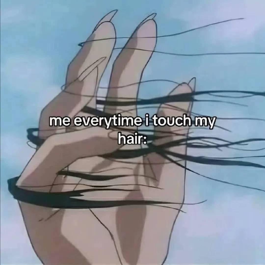 everytime i touch hair: