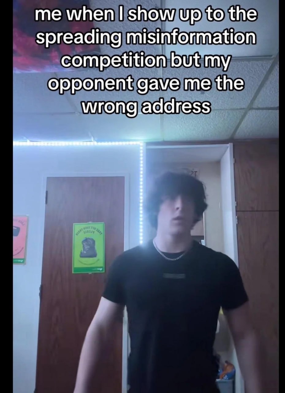 me when show up to the spreading misinformation competition butmy opponent gave me the wrong address