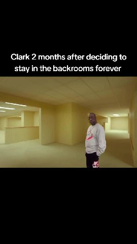 Clark 2 months after deciding to stay in the backrooms forever