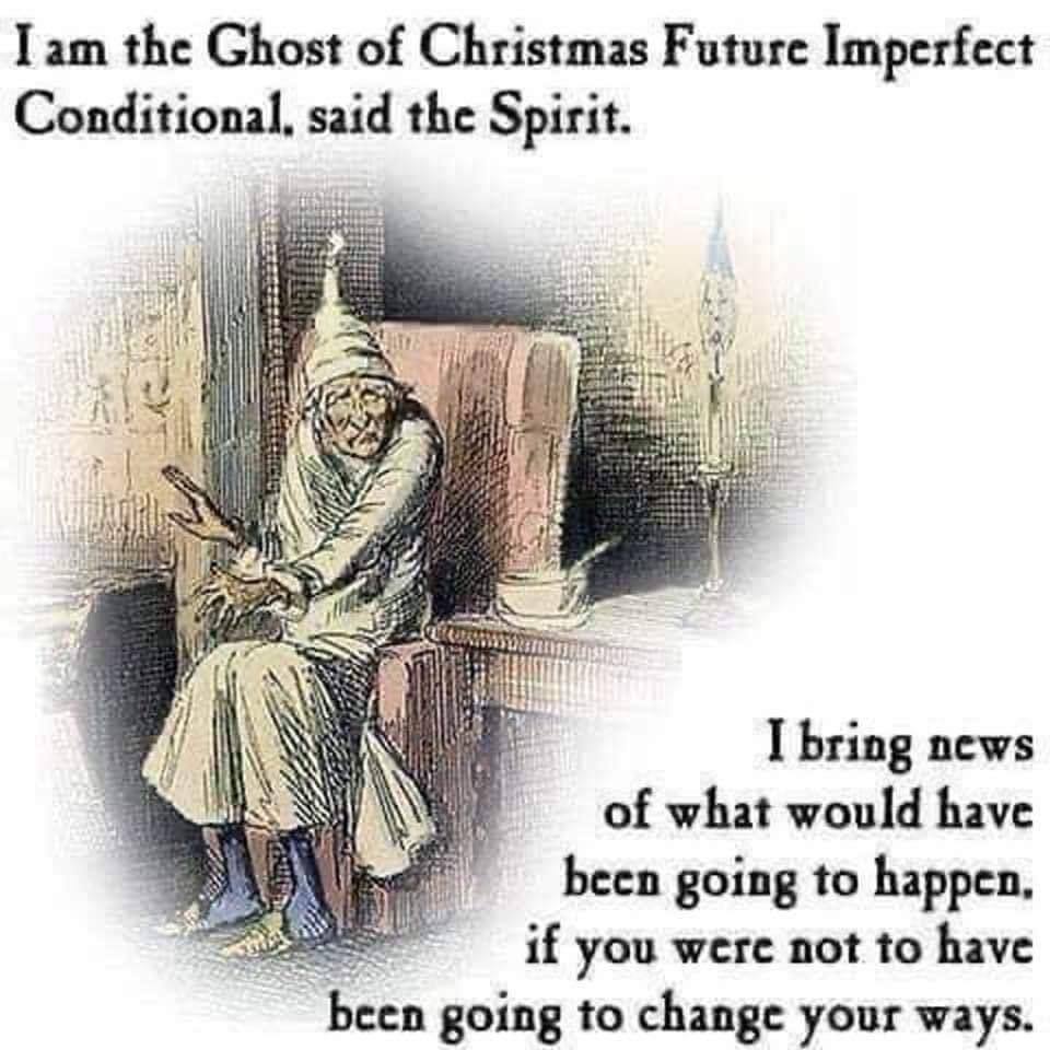 Iam the Ghost of Christmas Future Imperfect Conditional, said the Spirit. 1} aS О I bring news of what would have been going to happen, if you were not to have been going to change your ways.