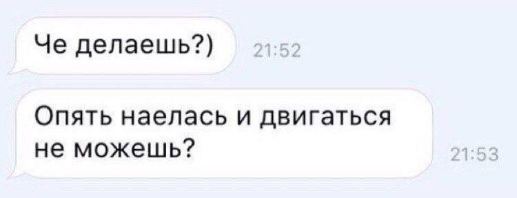 Че делаешь?) Опять наелась и двигаться не можешь?