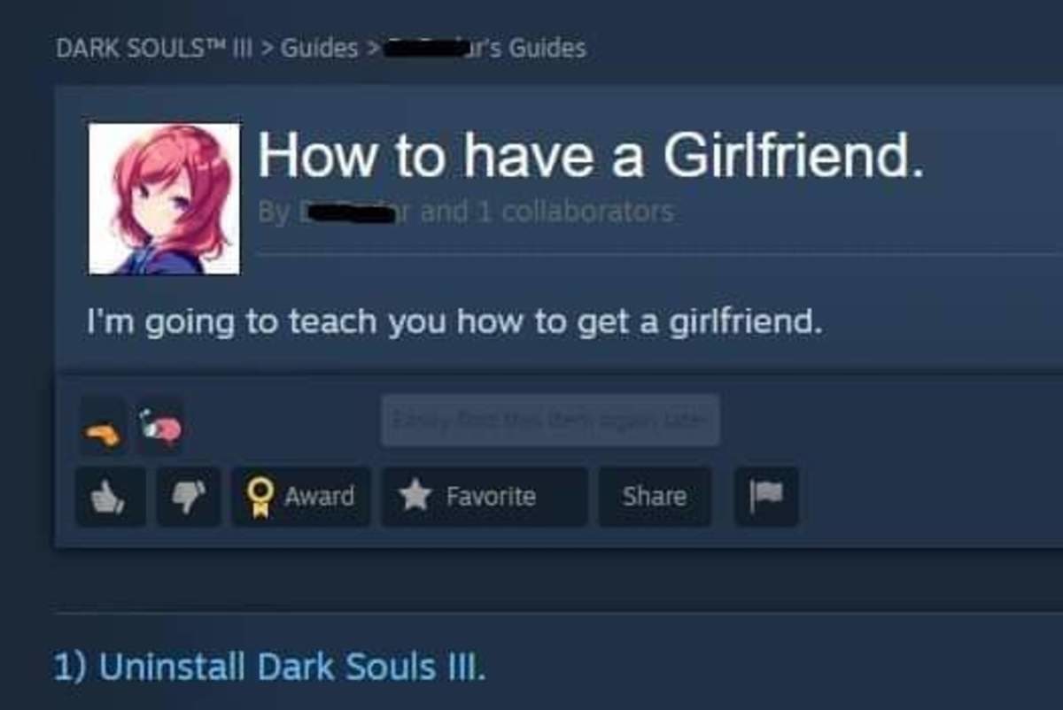 How to have a Girlfriend. going to teach you how to get a girlfriend. 4 Favorite Share 1) Uninstall Dark Souls