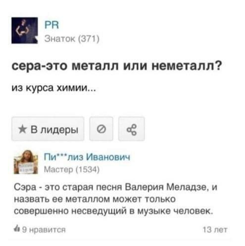 Знаток (371) сера-это металл или неметалл? из курса химии... Влидеры о Иванович Мастер (1534) Сэра это старая песня Валерия Меладзе, и назвать ее металлом может только совершенно несведущий в музыке ч