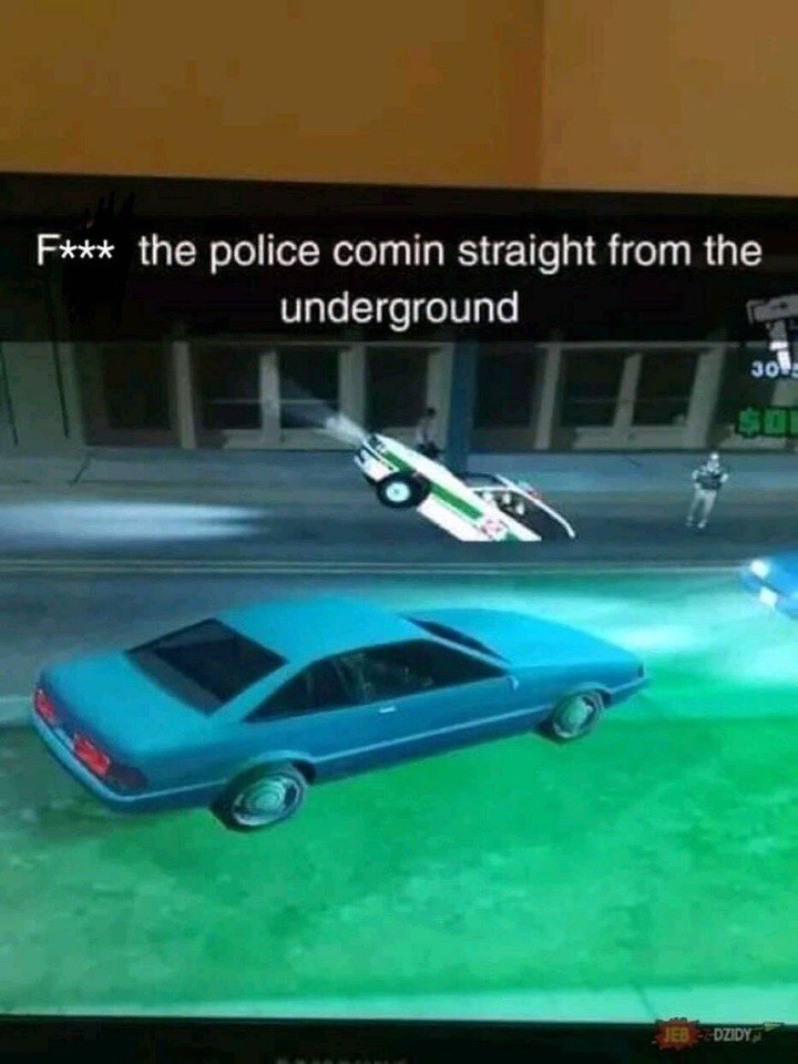 the police comin straight from the underground