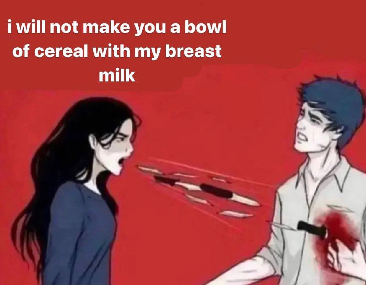 i will not make you a bowl of cereal with my breast milk