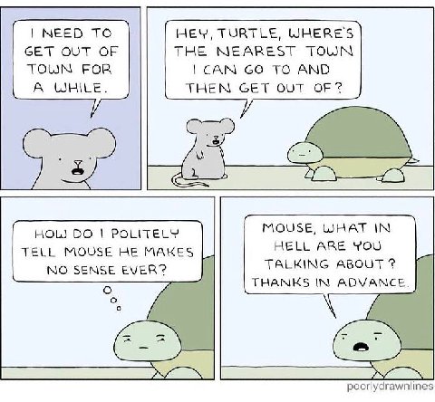 NEED ТО HEY, TURTLE, ШНЕВЕ 5 GET OUT OF THE NEAREST TOWN TOWN FOR CAN TO AND A WHILE THEN GET OUT ОЕЗ MOUSE, WHAT IN HOLJ POLITELY TELL MOUSE HE MAKES HELL ARE YOU TALKING ABOUT NO SENSE EVER? THANKS 