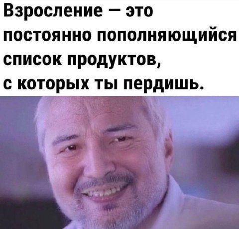 Взросление это постоянно пополняющийся список продуктов, с которых ты пердишь.