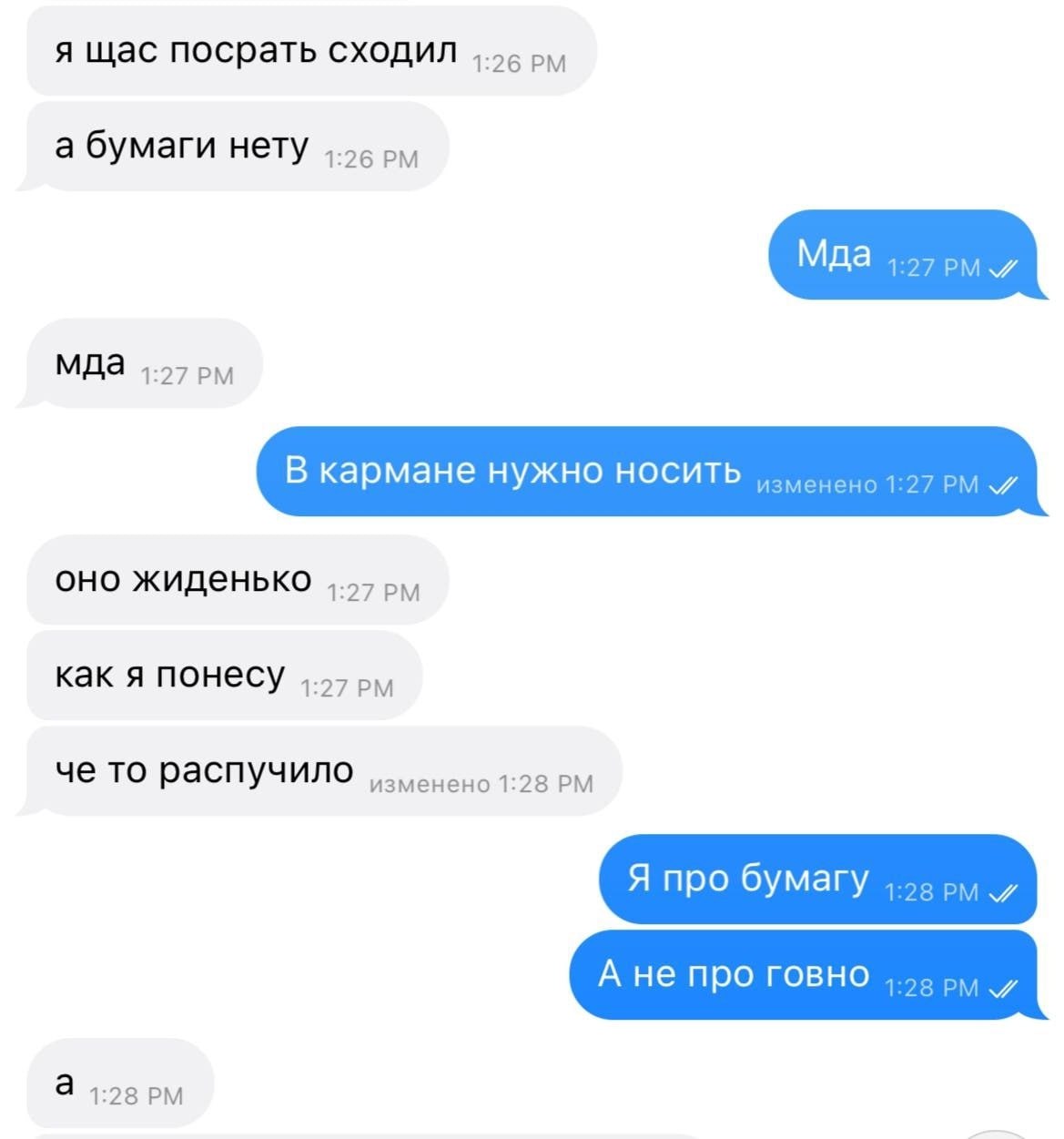 я щас посрать сходил 5) а бумаги нету MAA кармане нужно HOCUTb изменено 1:27 4 OHO жиденько как я понесу че то распучило изменено 1:28 Я про бумагу Ане про FOBHO 4.02 а 4:28