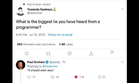 A Tawanda Nyahuye What is the biggest lie you have heard from a programmer? 6:42 Jul 10, 202¢ 362 Retweets and comments Like о Paul Graham @paulg "It should work now."