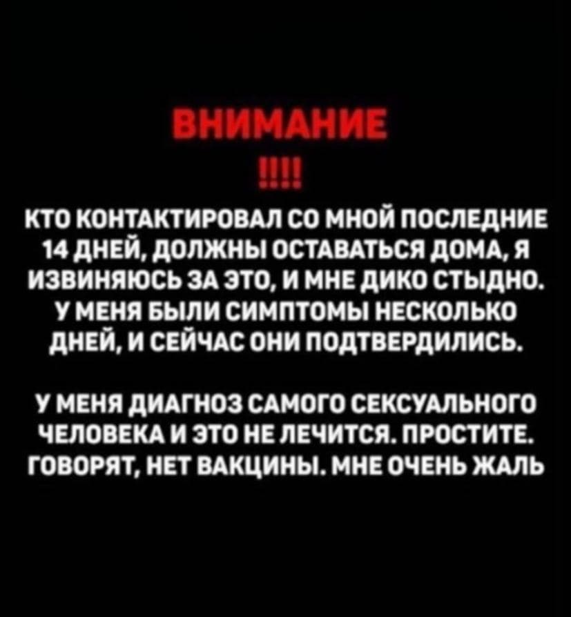 КТО КОНТАКТИРОВАЛ МНОЙ ПОСЛЕДНИЕ 14 ДНЕЙ, ДОЛЖНЫ ОСТАВАТЬСЯ ДОМА, Я ИЗВИНЯЮСЬ ЗА ЭТО, И МНЕ ДИКО СТЫДНО. УМЕНЯ БЫЛИ СИМПТОМЫ НЕСКОЛЬКО ДНЕЙ, И СЕЙЧАС ОНИ ПОДТВЕРДИЛИСЬ. УМЕНЯ ДИАГНОЗ САМОГО СЕКСУАЛЬНО
