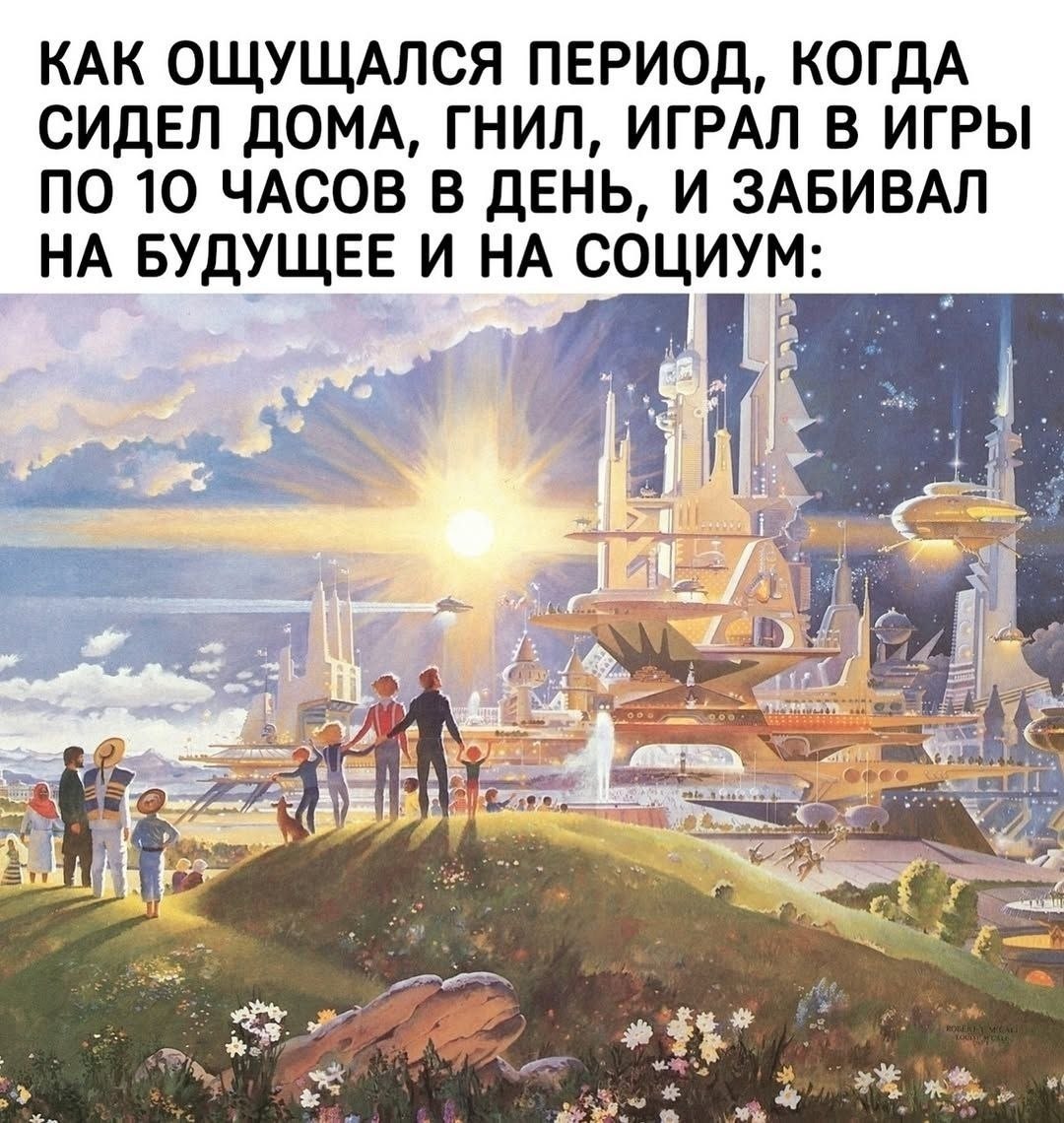 КАК ОЩУЩАЛСЯ ПЕРИОД, КОГДА СИДЕЛ ДОМА, ГНИЛ, ИГРАЛ В ИГРЫ ПО 10 ЧАСОВ В ДЕНЬ, И ЗАБИВАЛ НА БУДУЩЕЕ И НА СОЦИУМ: