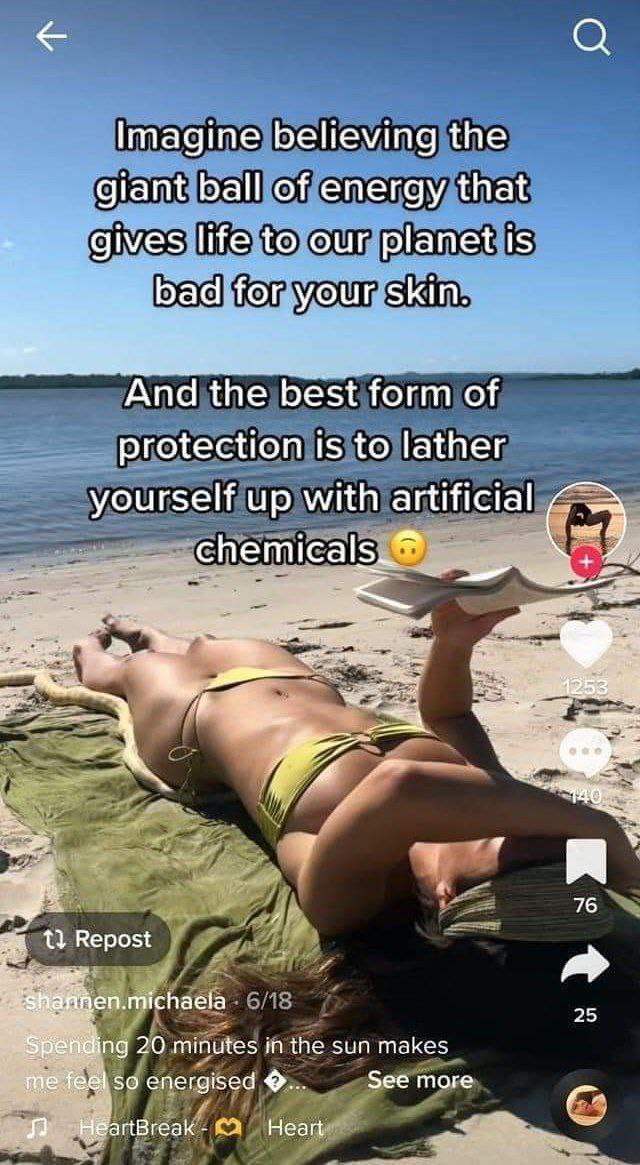 Imagine believing the giant ball of energy that to our planet is badifo kin And the best form of protection 1$ to lather yourself up with artificial chemicals,@ 4 76 11 Repost en.michaela 25 20 minute