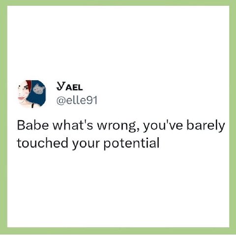 YAEL @elle91 Babe what's wrong, you've barely touched your potential