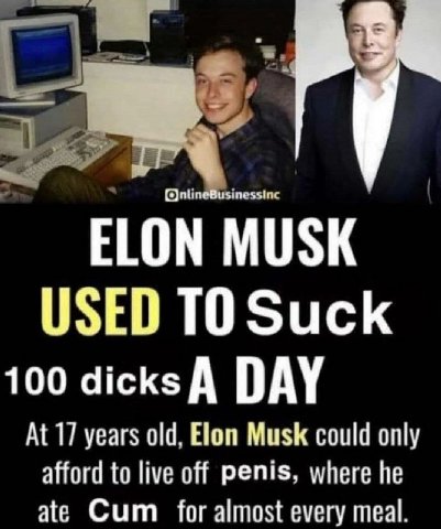meq ELON MUSK USED ТО Suck 100 dicks A DAY At 17 years old, Elon Musk could only afford to live off penis, where he ate Cum for almost every meal