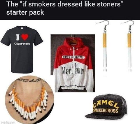 The "if smokers dressed like stoners" starter pack Cigarettes SARETTS Mot! ЯМЕ,