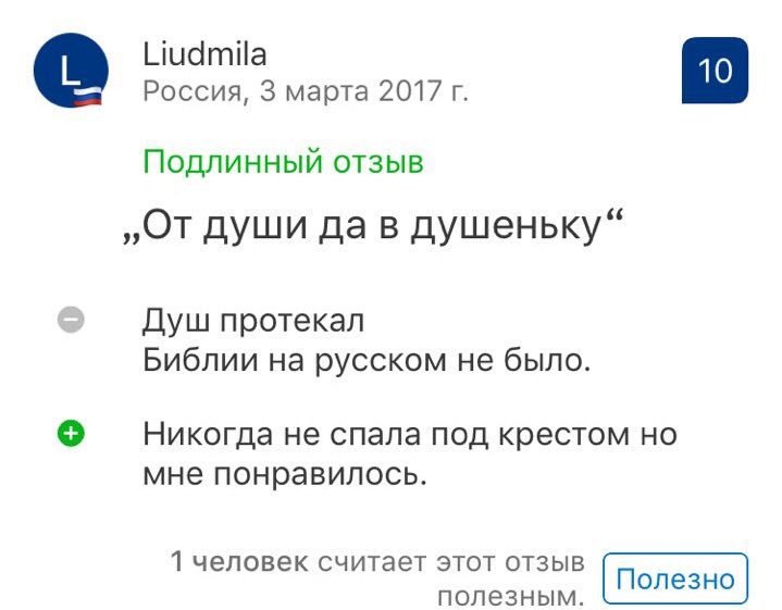 Liudmila Россия, 3 марта 2017 Подлинный отзыв „От души да в душеньку“ Душ протекал Библии на русском не было. Никогда не спала под крестом но мне понравилось. 1 человек считает этот отзыв [Полезно пол
