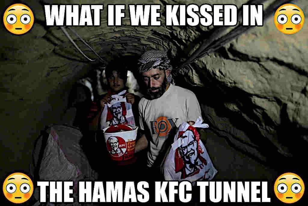 WHAT IF WE KISSED IN К THE HAMAS KFC TUNNEL