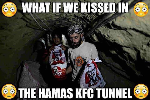 WHAT IF WE KISSED IN К THE HAMAS KFC TUNNEL