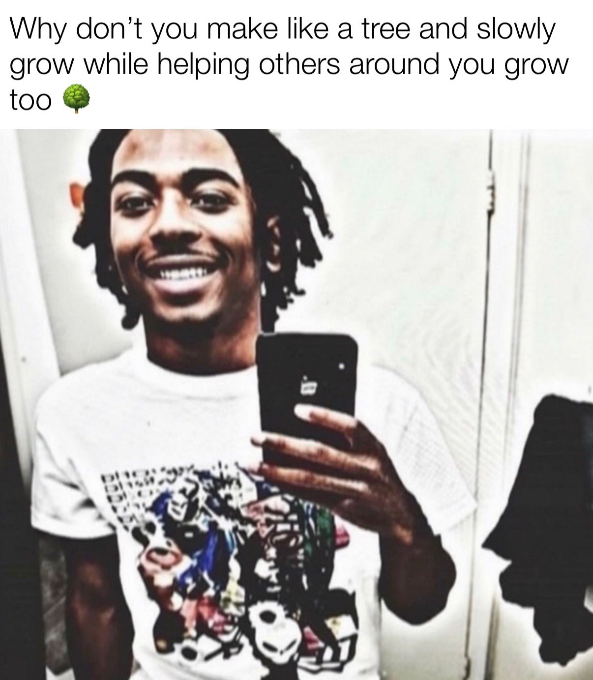 Why don’t you make like а tree and slowly grow while helping others around you grow too