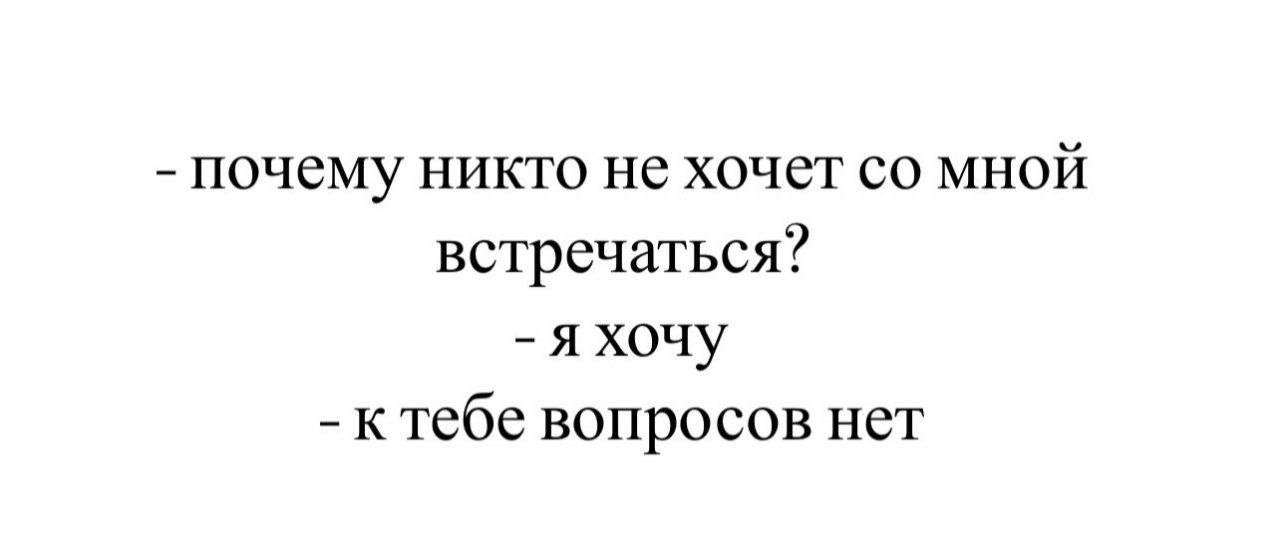 почему никто не хочет мной встречаться? я хочу ктебе вопросов нет
