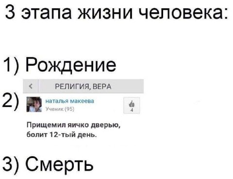 3 этапа жизни человека 1) Рождение РЕЛИГИЯ, ВЕРА болит 12-тый день. Прищемил яичко дверью, 3) Смерть