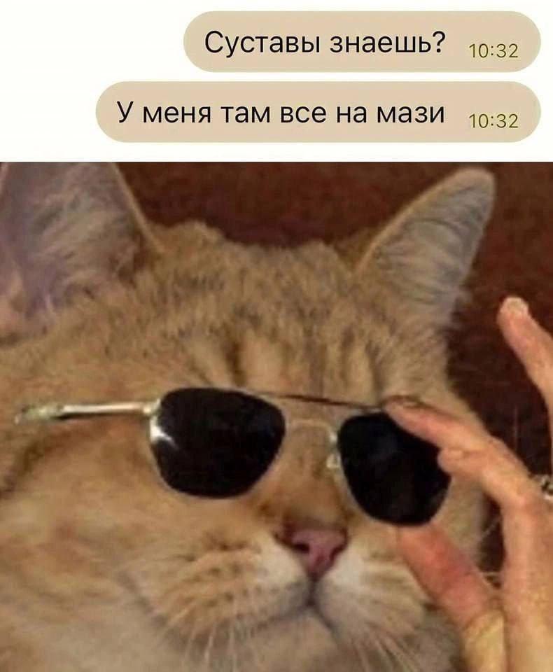 Суставы знаешь? 10:32 У меня там все на мази 10:32 4