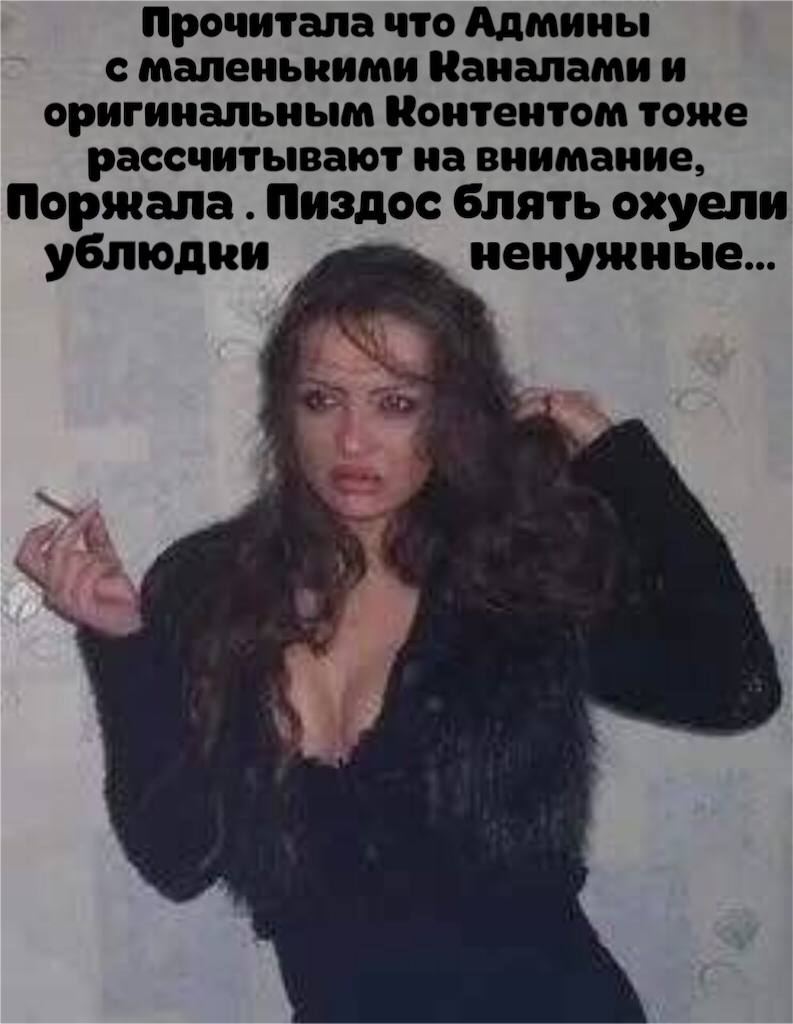 Прочитала что Админы с маленькими Каналами и оригинальным Контентом тоже рассчитывают на внимание, Поржала Пиздос блять охуели ублюдки ненужные...