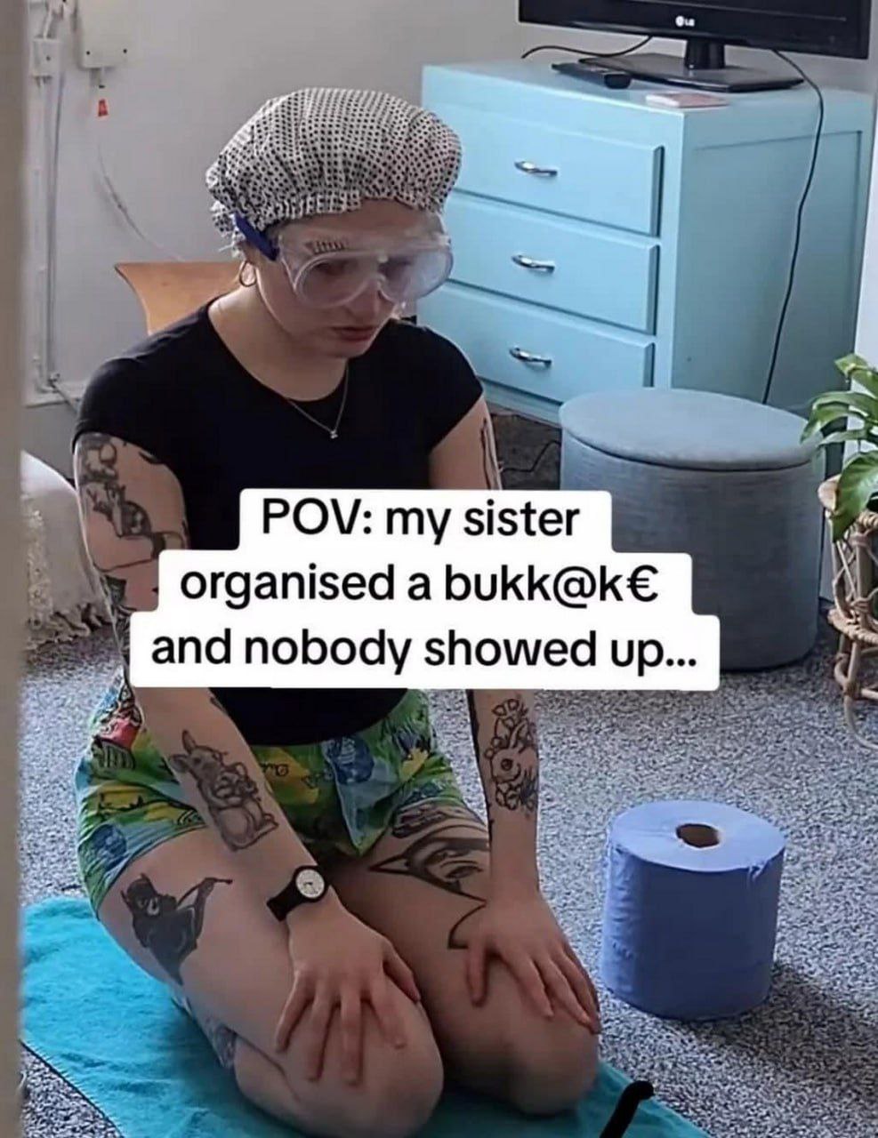 в POV: my sister organised a bukk@k€ and nobody showed up.